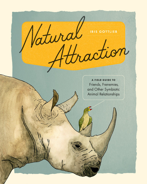 Natural Attraction (A Field Guide to Friends, Frenemies, and Other Symbiotic Animal Relationships ) by Iris Gottlieb, 9781632171016