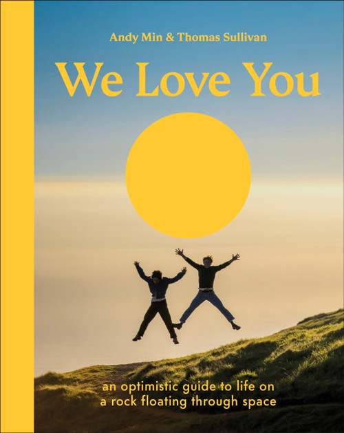 We Love You (An Optimistic Guide to Life on a Rock Floating Through Space) by Thomas Sullivan, Andy Min, 9780593964132