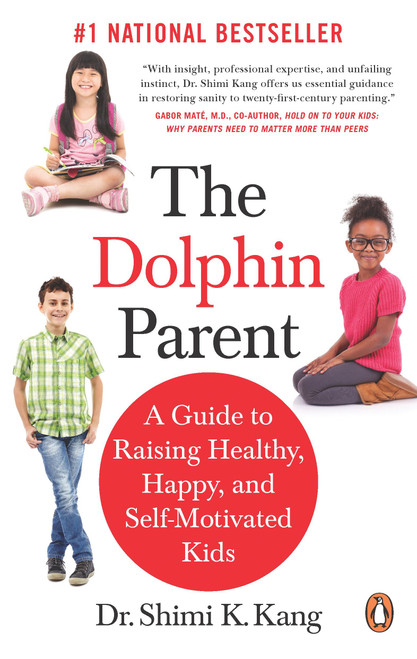 The Dolphin Parent (A Guide to Raising Healthy, Happy, and Self-Motivated Kids) by Shimi K Kang, Md, 9780143188865