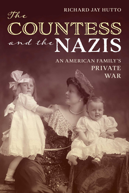 The Countess and the Nazis (An American Family's Private War) by Richard Jay Hutto, 9781493086566