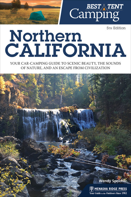 Best Tent Camping: Northern California (Your Car-Camping Guide to Scenic Beauty, the Sounds of Nature, and an Escape from Civilization) by Wendy Speicher, 9781634041966
