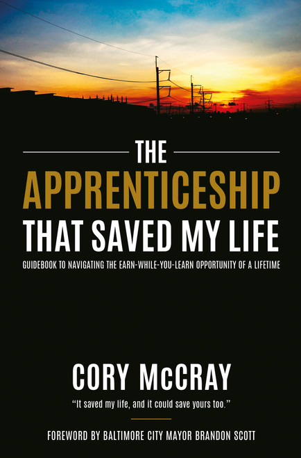 The Apprenticeship that Saved My Life (Guidebook to Navigating the Earn-While-You-Learn Opportunity of a Lifetime) by Cory McCray, 9781636986890