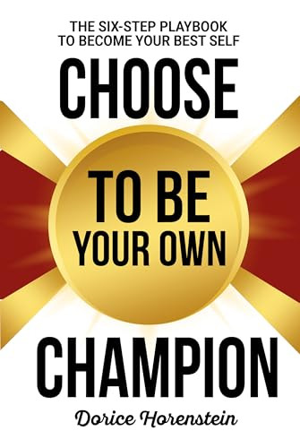 Choose to Be Your Own Champion (The Six-Step Playbook to Becoming Your Best Self) by Dorice Horenstein, 9781636987118