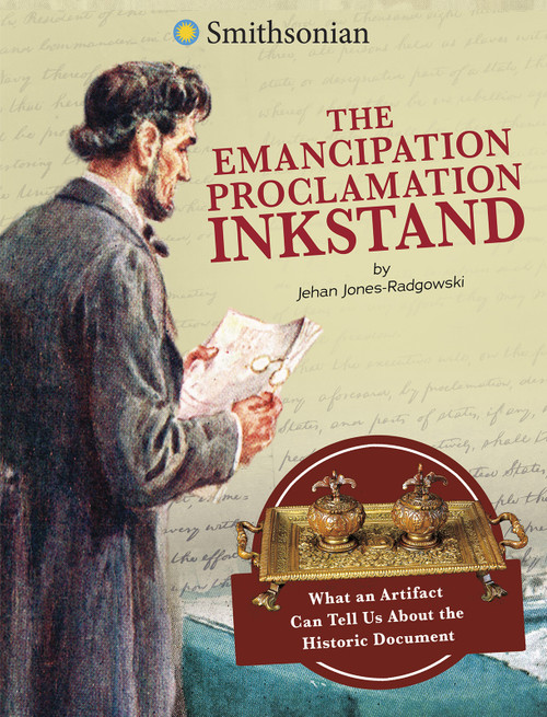 The Emancipation Proclamation Inkstand (What an Artifact Can Tell Us About the Historic Document) by Jehan Jones-Radgowski, 9781496696816