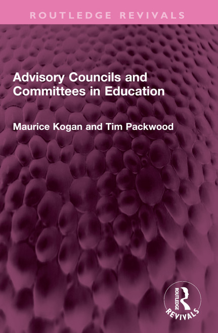Advisory Councils and Committees in Education by Maurice Kogan, Tim Packwood, 9781032480770