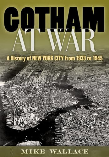 Gotham at War (A History of New York City from 1933 to 1945) by Mike Wallace, 9780199384518