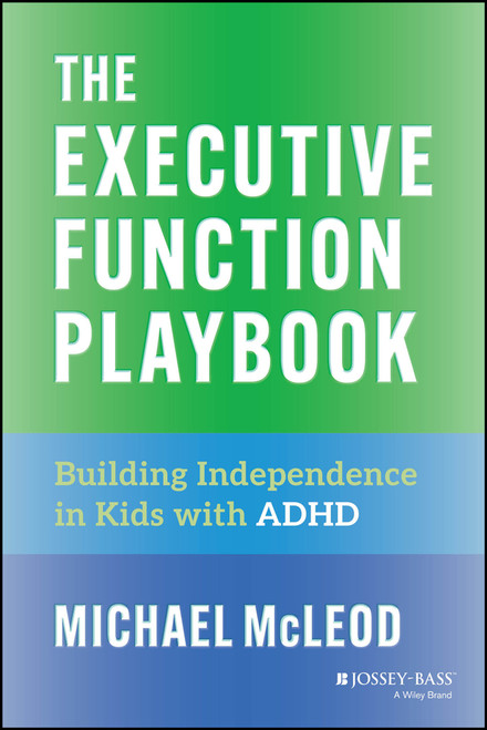 The Executive Function Playbook (Building Independence in Kids with ADHD) by Michael McLeod, 9781394309153