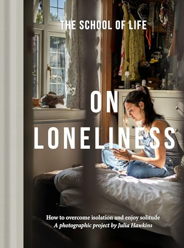 On Loneliness (How to overcome isolation and enjoy solitude) by The School of Life, Julia Hawkins, 9781916753211