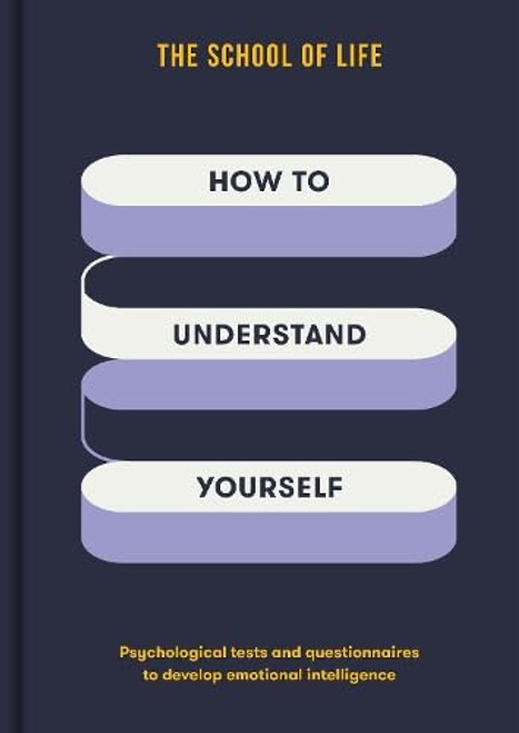 How To Understand Yourself (Psychological tests and questionnaires to develop emotional intelligence) by The School of Life, 9781916753228