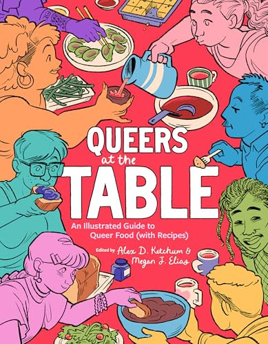 Queers at the Table (An Illustrated Guide to Queer Food (with Recipes)) by Alex D. Ketchum, Megan J. Elias, 9781834050027