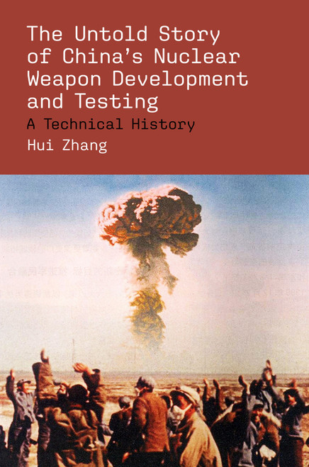 The Untold Story of China's Nuclear Weapon Development and Testing by Hui Zhang, 9780262051828