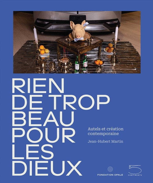 Nothing Too Beautiful for the Gods (Altars and Contemporary Creation) by Bérengère Primat, Jean Hubert Martin, 9791254600870