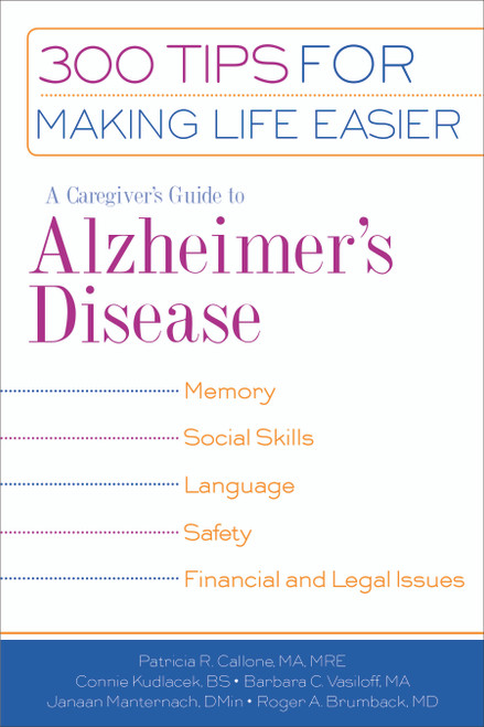 A Caregiver's Guide to Alzheimer's Disease (300 Tips for Making Life Easier) by Patricia R. Callone, Connie Kudlacek, Barbara C. Vasiloff, Janaan D. Manternach, Roger A. Brumback, 9781932603163