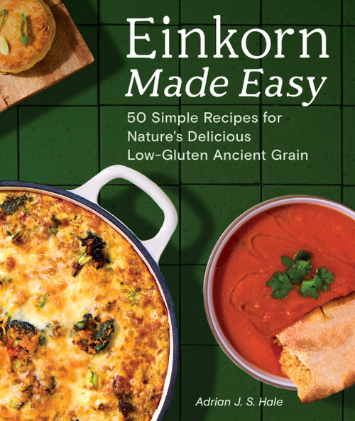 Einkorn Made Easy (50 Simple Recipes for Nature's Delicious Low-Gluten Ancient Grain) by Adrian J.S. Hale, 9781632176011