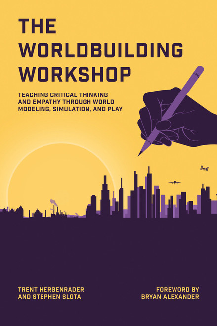 The Worldbuilding Workshop (Teaching Critical Thinking and Empathy Through World Modeling, Simulation, and Play) by Trent Hergenrader, Stephen Slota, Bryan Alexander, 9780262553339