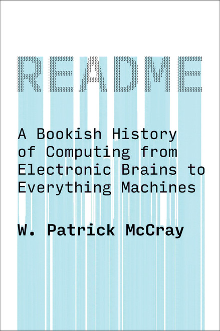 README (A Bookish History of Computing from Electronic Brains to Everything Machines) by W. Patrick Mccray, 9780262553483