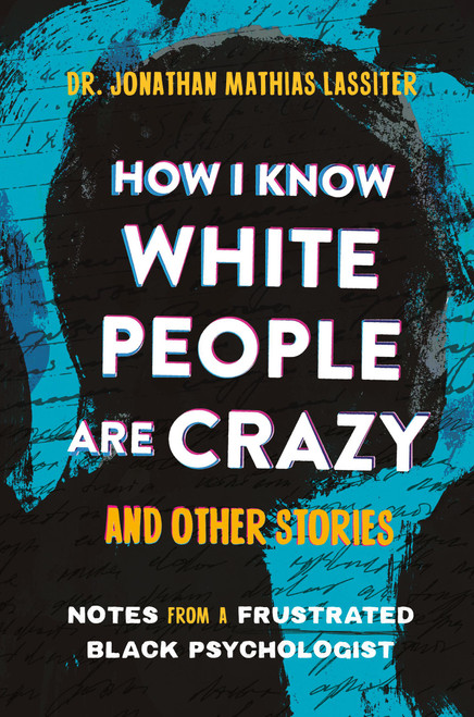 How I Know White People are Crazy and Other Stories (Notes from a Frustrated Black Psychologist) by Dr. Jonathan Lassiter, 9780306833052