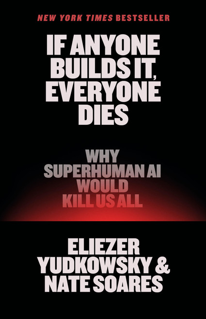 If Anyone Builds It, Everyone Dies (Why Superhuman AI Would Kill Us All) by Eliezer Yudkowsky, Nate Soares, 9780316595643