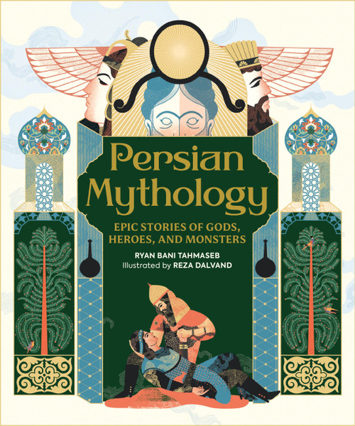 Persian Mythology (Epic Stories of Gods, Heroes, and Monsters) by Ryan Bani Tahmaseb, Reza Dalvand, 9780762489763