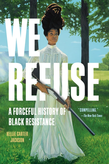 We Refuse (A Forceful History of Black Resistance) - 9781541601598 by Kellie Carter Jackson, 9781541601598