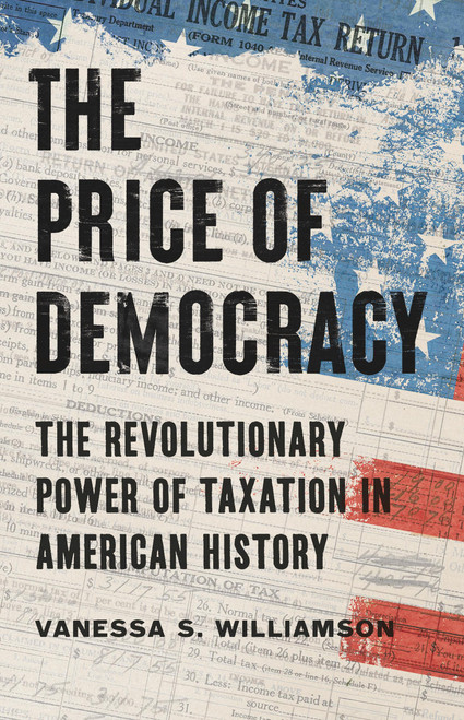 The Price of Democracy (The Revolutionary Power of Taxation in American History) by Vanessa S. Williamson, 9781541606111