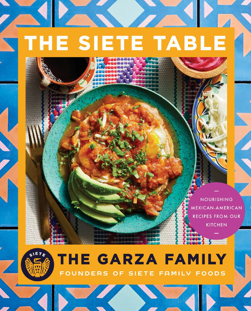 Siete Table (Nourishing Mexican-American Recipes from Our Kitchen) by Garza Family, The, 9780063471061