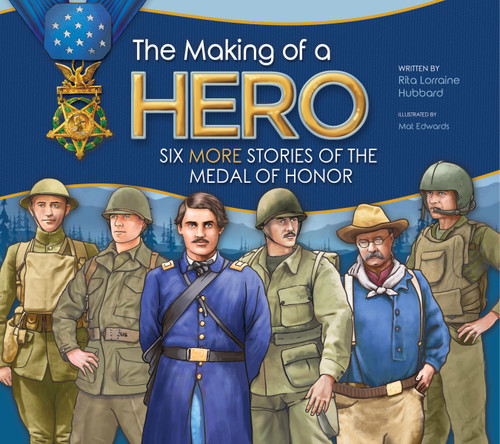 The Making of a Hero (Six MORE Stories of the Medal of Honor) by Rita Lorraine Hubbard, Mat Edwards, 9781965066096