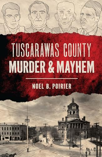 Tuscarawas County Murder & Mayhem by Noel B. Poirier, 9781467159661