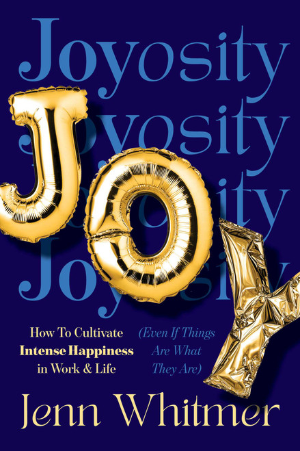 Joyosity (How to Cultivate Intense Happiness in Work & Life (Even If Things Are What They Are)) by Jenn Whitmer, 9781646872855