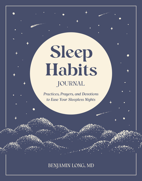 Sleep Habits Journal (Practices, Prayers, and Devotions to Ease Your Sleepless Nights) by Benjamin Long, MD, 9780593602522