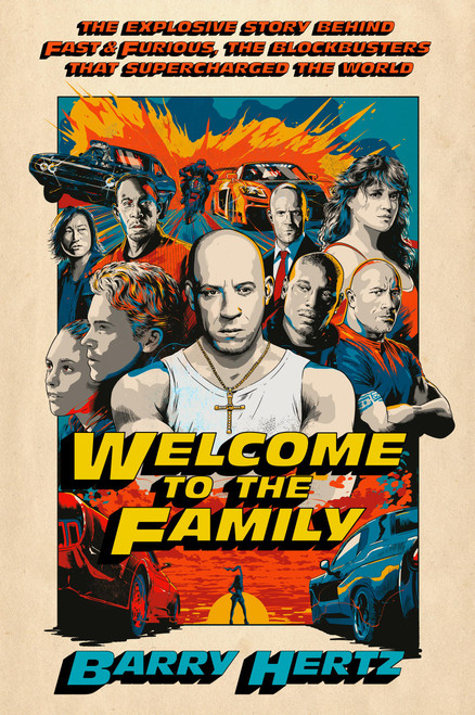 Welcome to the Family (The Explosive Story Behind Fast & Furious, the Blockbusters that Supercharged the World) by Barry Hertz, 9781538771037