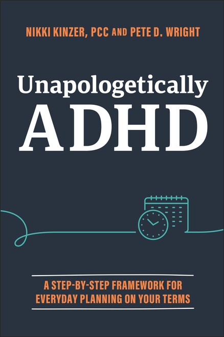 Unapologetically ADHD (A Step-by-Step Framework For Everyday Planning On Your Terms) by Nikki Kinzer, Pete D. Wright, 9781394369201
