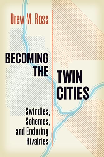 Becoming the Twin Cities (Swindles, Schemes, and Enduring Rivalries) by Drew M. Ross, 9781681343235