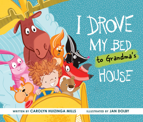 I Drove My Bed to Grandma's House by Carolyn Huizinga Mills, Jan Dolby, 9781770868045