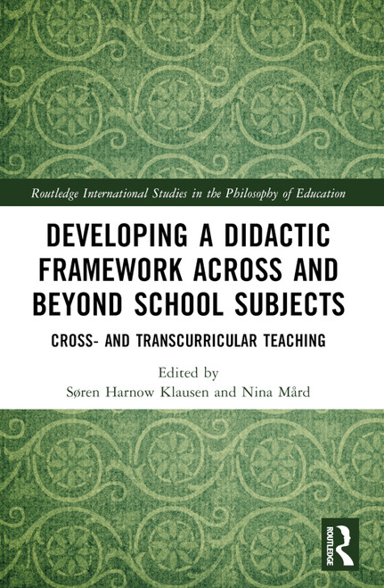 Developing a Didactic Framework Across and Beyond School Subjects (Cross- and Transcurricular Teaching) by Søren Harnow Klausen, Nina Mård, 9781032434292