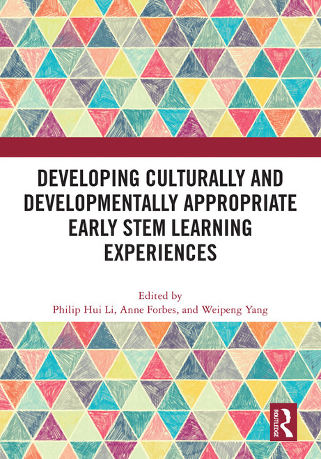 Developing Culturally and Developmentally Appropriate Early STEM Learning Experiences by Philip Hui Li, Anne Forbes, Weipeng Yang, 9781032634159