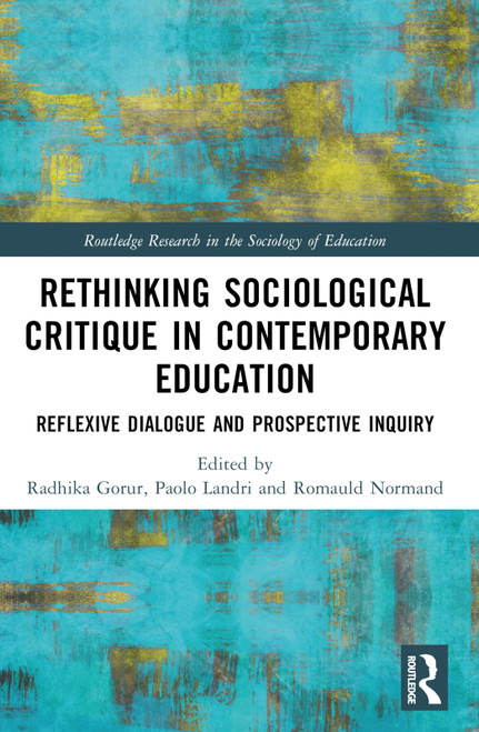 Rethinking Sociological Critique in Contemporary Education (Reflexive Dialogue and Prospective Inquiry) by Radhika Gorur, Paolo Landri, Romuald Normand, 9781032246093