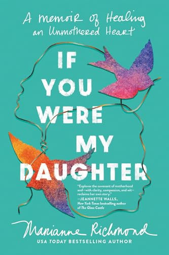 If You Were My Daughter (A Memoir of Healing an Unmothered Heart) by Marianne Richmond, 9781464231933