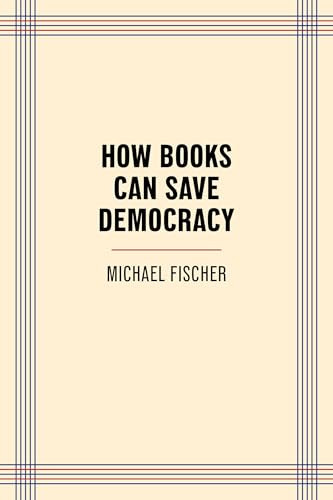 How Books Can Save Democracy (Miniature Edition) by Michael Fischer, 9781595343215
