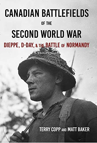 Canadian Battlefields of the Second World War (Dieppe, D-Day, and the Battle of Normandy) by Terry Copp, Matt Baker, 9781926804170