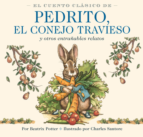El Cuento Clásico de Pedrito, El Conejo Travieso (Y otros entrañables relatos) (Spanish Edition) by Beatrix Potter, Charles Santore, 9781400353415
