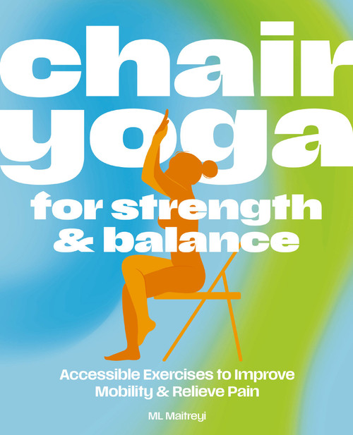 Chair Yoga for Strength and   Balance (Accessible Exercises to Improve Mobility and Relieve Pain) by ML Maitreyi, 9781400351947