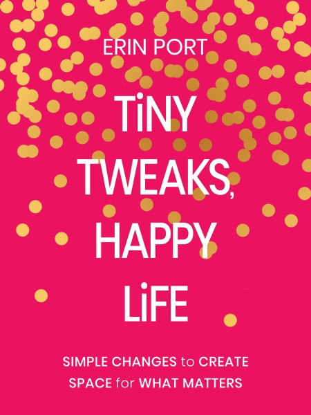 Tiny Tweaks, Happy Life (Simple Changes to Create Space for What Matters) by Erin Port, 9780310466550