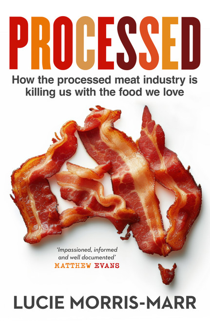 Processed (How the processed meat industry is killing us with the food we love) by Lucie Morris-Marr, 9781761066214