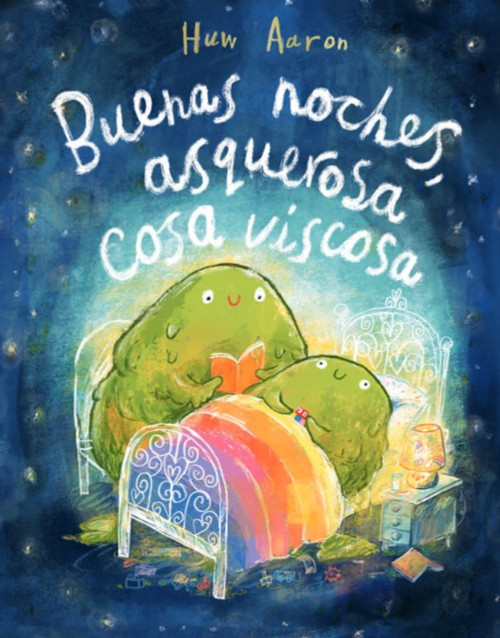 Buenas noches, asquerosa cosa viscosa / Sleep Tight, Disgusting Blob (Spanish Edition) by Huw Aaron, 9788448869892