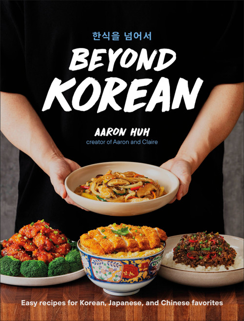 Beyond Korean (Easy Recipes for Korean, Japanese, and Chinese Favorites) by Aaron Huh, 9798217127160