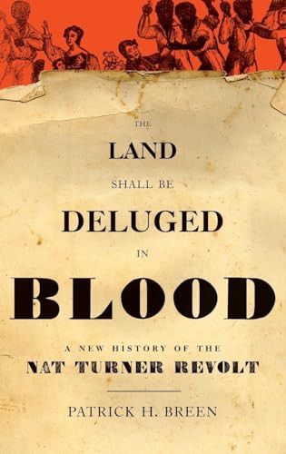 The Land Shall Be Deluged in Blood (A New History of the Nat Turner Revolt) by Patrick H. Breen, 9780199828005