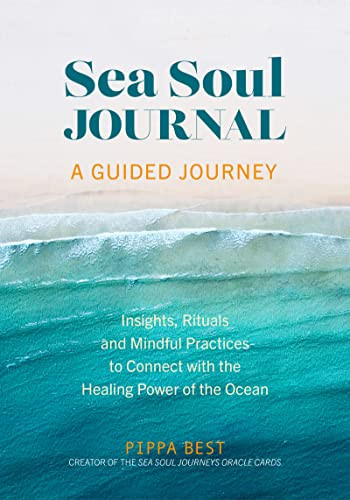 Sea Soul Journal - A Guided Journey (Insights, Rituals and Mindful Practices to Connect with the Healing Power of the Ocean) by Pippa Best, 9781801293013