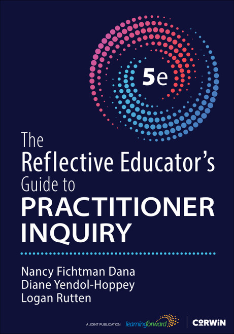 The Reflective Educator′s Guide to Practitioner Inquiry by Nancy Fichtman Dana, Diane Yendol-Hoppey, Logan Rutten, 9781071966655