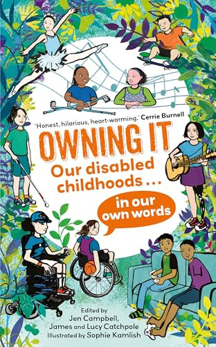 Owning It (Our disabled childhoods in our own words) by James Catchpole, Lucy Catchpole and Jen Campbell, Sophie Kamlish, 9780571380022